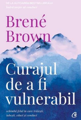 Curajul de a Fi Vulnerabil de Brené Brown