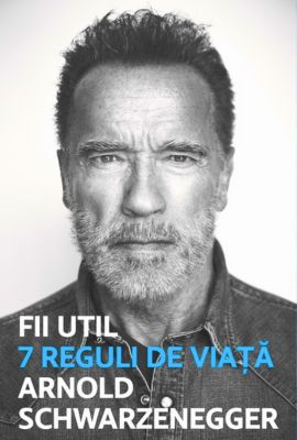 Fii Util. 7 Reguli de Viață de Arnold Schwarzanegger