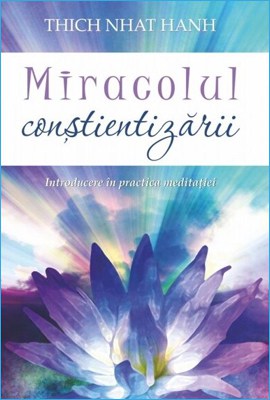 Carte Miracolul conștientizării: Introducere în practica meditației de Thich Nhat Hanh