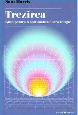 Carte "Trezirea, Ghid Pentru o Spiritualitate Fără Religie" de Sam Harris