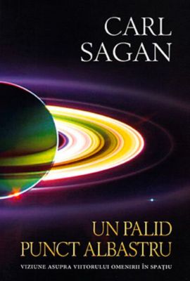 Un Palid Punct Albastru. Viziune Asupra Viitorului Omenirii în Spațiu de Carl Sagan
