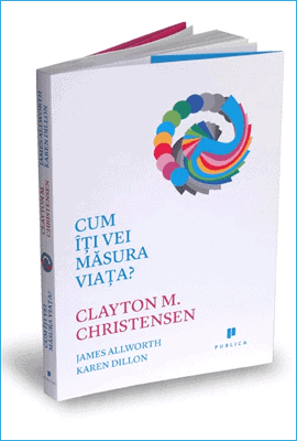 Carte: Cum îți vei măsura viața? de Clayton Christensen