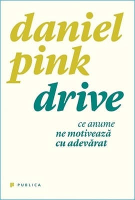 Drive. Ce anume ne motivează cu adevărat de Daniel Pink