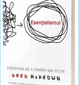 Rezumat carte Esențialismul: Disciplina de a Urmări Mai Puțin de Greg McKeown