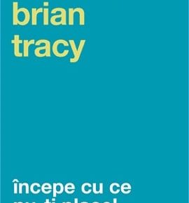 Rezumat carte Începe cu ce nu-ți place de Brian Tracy