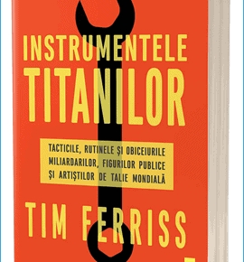 Rezumat carte "Instrumentele Titanilor: Tacticile, rutinele și obiceiurile miliardarilor, figurilor publice și artiștilor de talie mondială" de Tim Ferriss